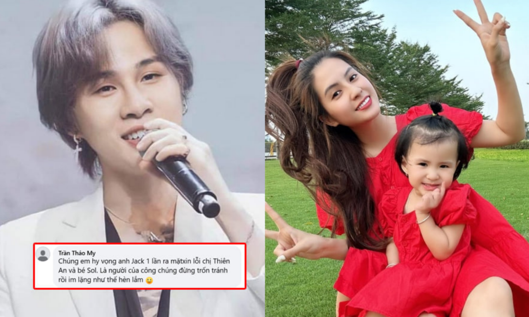 Trần Thảo My – 1 fan đom đóm: ‘Chúng em hy vọng anh Jack 1 lần ra mặt xin lỗi chị Thiên An và bé Sol. Là người của công chúng đừng trốn tránh rồi im lặng như thế h/èn lắm’